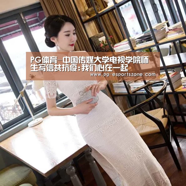 PG体育-中国传媒大学电视学院师生写信共抗疫:我们心在一起(图2) PG体育